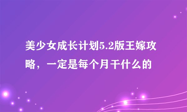 美少女成长计划5.2版王嫁攻略，一定是每个月干什么的
