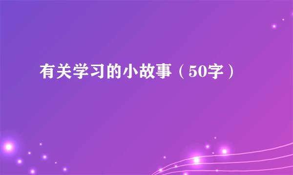 有关学习的小故事（50字）