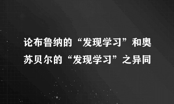 论布鲁纳的“发现学习”和奥苏贝尔的“发现学习”之异同