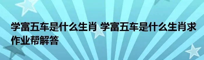 学富五车是什么生肖 学富五车是什么生肖求作业帮解答
