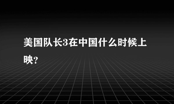 美国队长3在中国什么时候上映？