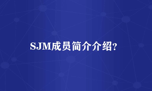 SJM成员简介介绍？