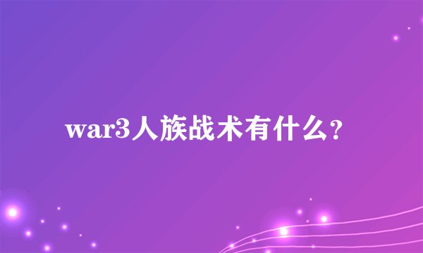 war3人族战术有什么？