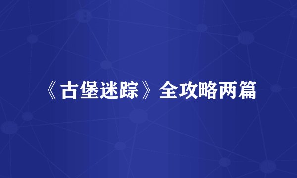 《古堡迷踪》全攻略两篇
