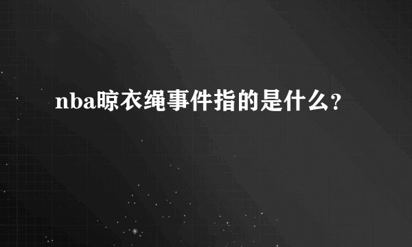 nba晾衣绳事件指的是什么？