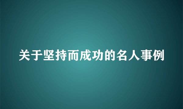 关于坚持而成功的名人事例