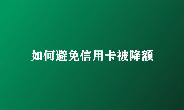 如何避免信用卡被降额