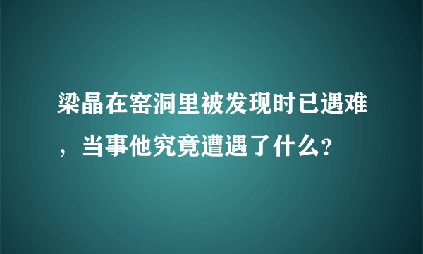 梁晶在窑洞里被发现时已遇难，当事他究竟遭遇了什么？