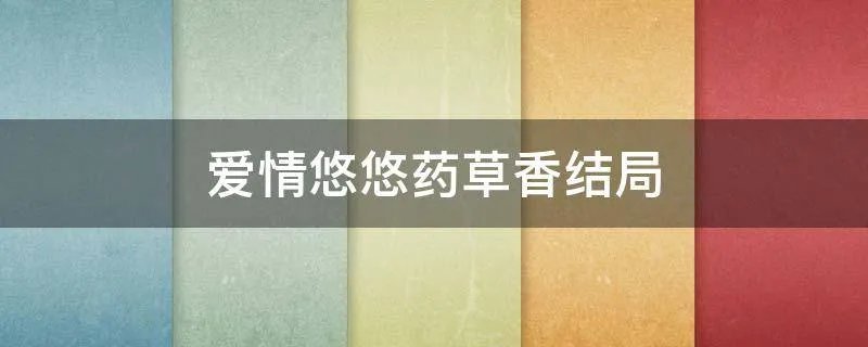 爱情悠悠药草香结局