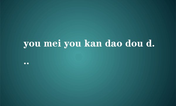 you mei you kan dao dou dou 是什么意思