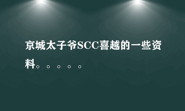 京城太子爷SCC喜越的一些资料。。。。。