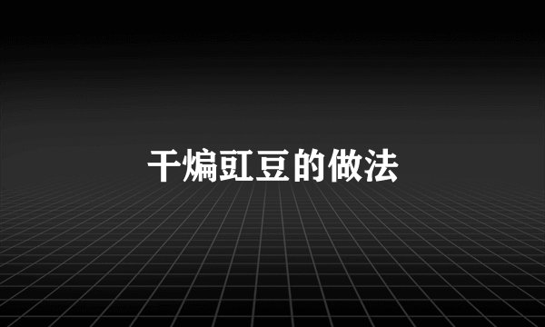 干煸豇豆的做法