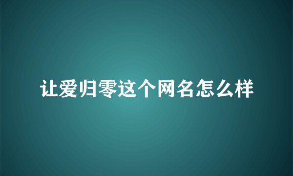 让爱归零这个网名怎么样
