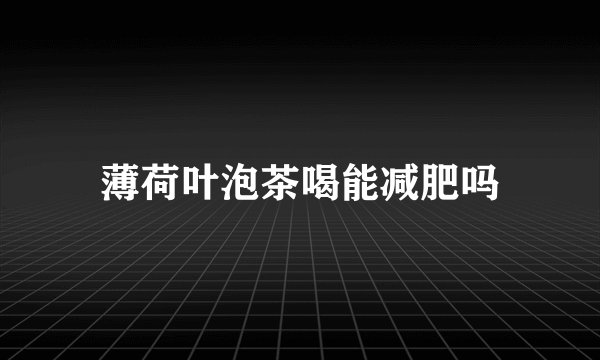 薄荷叶泡茶喝能减肥吗