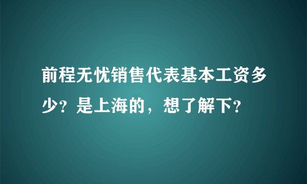 前程无忧销售代表基本工资多少？是上海的，想了解下？