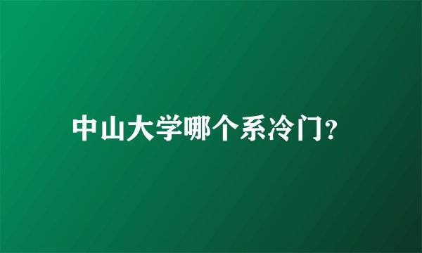 中山大学哪个系冷门？