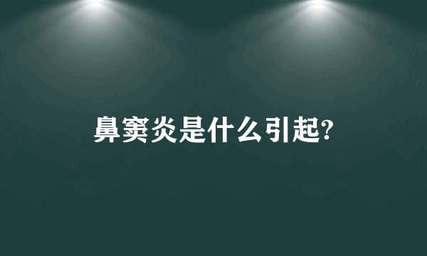 鼻窦炎是什么引起?