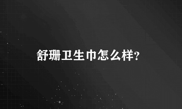 舒珊卫生巾怎么样？