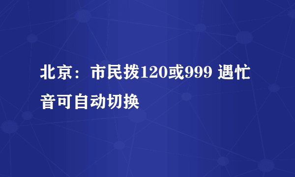 北京：市民拨120或999 遇忙音可自动切换