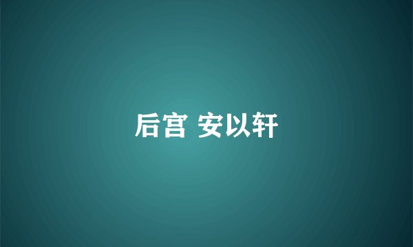 后宫 安以轩