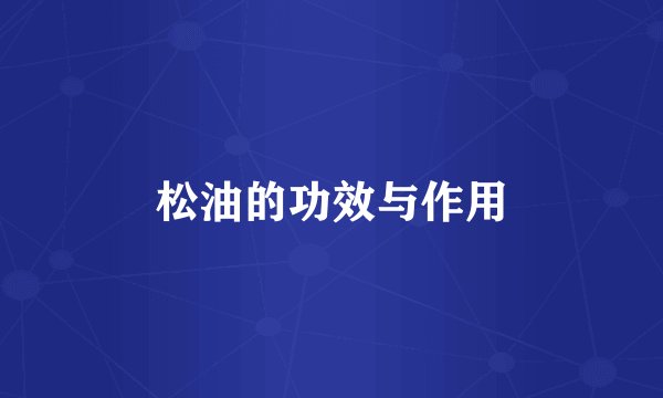 松油的功效与作用