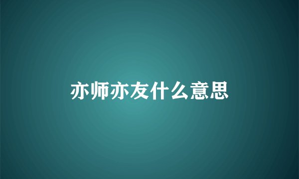 亦师亦友什么意思