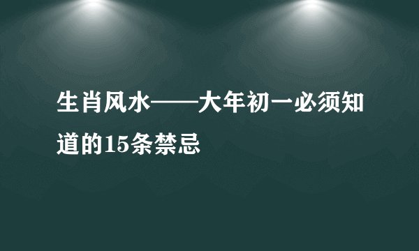 生肖风水——大年初一必须知道的15条禁忌