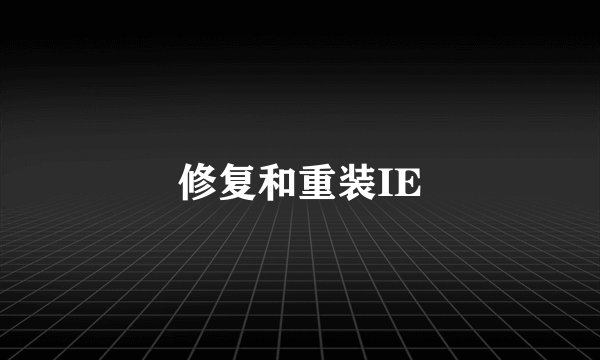修复和重装IE