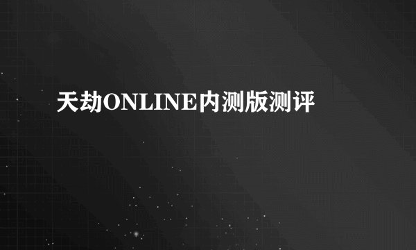 天劫ONLINE内测版测评