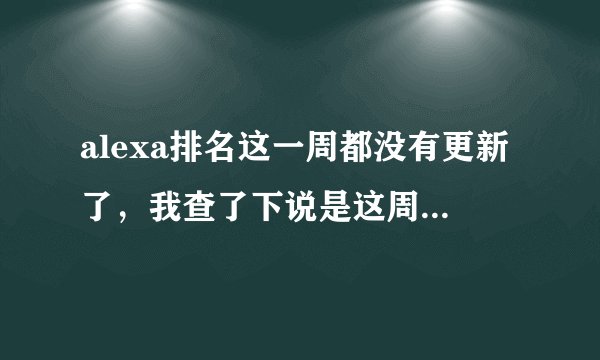 alexa排名这一周都没有更新了，我查了下说是这周停止更新，那这周刷的流量有用没有呢？