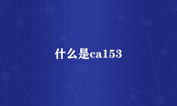 什么是ca153