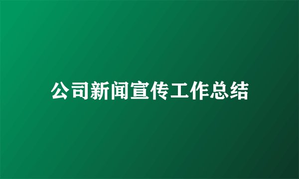 公司新闻宣传工作总结