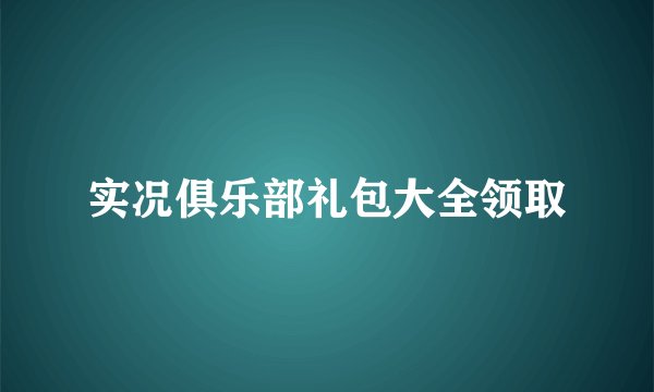 实况俱乐部礼包大全领取