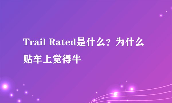 Trail Rated是什么？为什么贴车上觉得牛