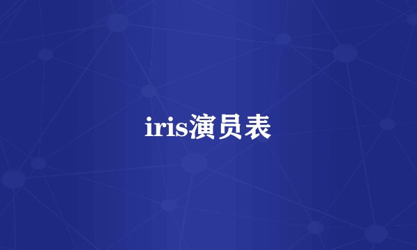iris演员表