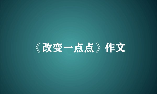 《改变一点点》作文