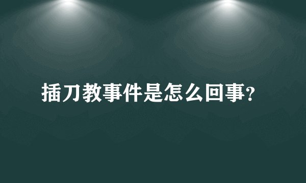 插刀教事件是怎么回事？