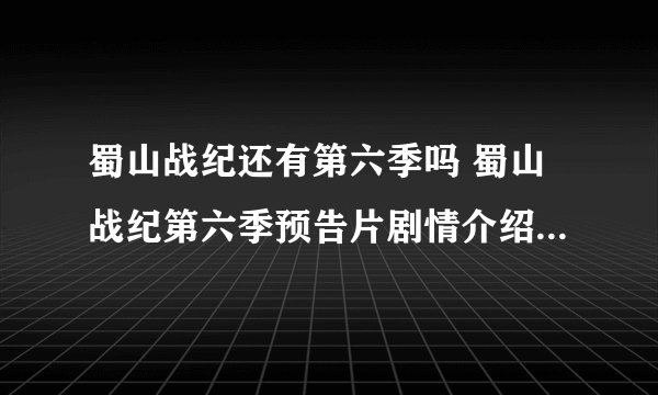 蜀山战纪还有第六季吗 蜀山战纪第六季预告片剧情介绍更新时间