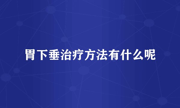 胃下垂治疗方法有什么呢