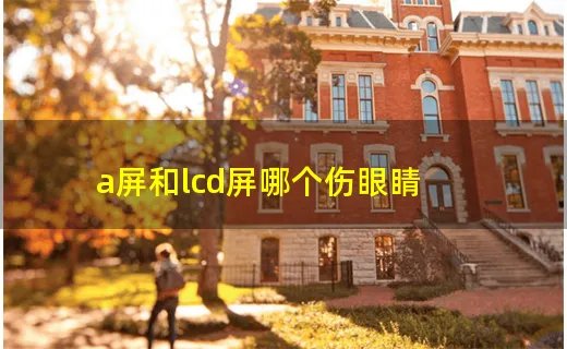 a屏和lcd屏哪个伤眼睛