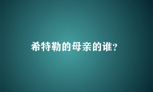 希特勒的母亲的谁？