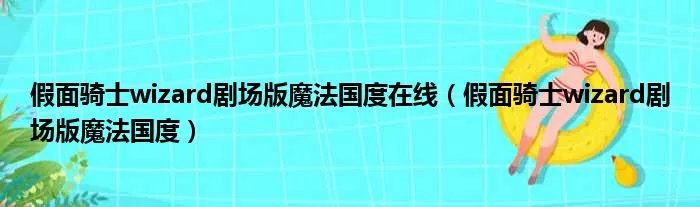 假面骑士wizard剧场版魔法国度在线（假面骑士wizard剧场版魔法国度）