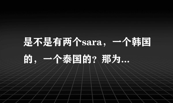 是不是有两个sara，一个韩国的，一个泰国的？那为什么在qq音乐里，《即使知道要见面》封面是韩国sara