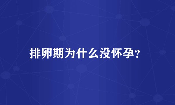 排卵期为什么没怀孕？
