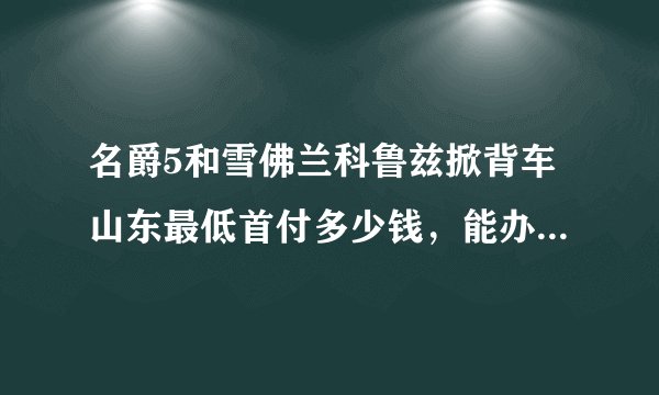 名爵5和雪佛兰科鲁兹掀背车山东最低首付多少钱，能办0首付吗？