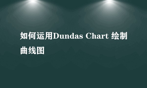 如何运用Dundas Chart 绘制曲线图