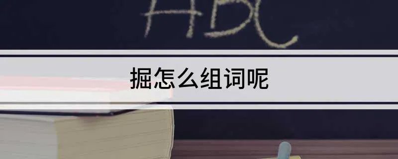 掘怎么组词呢