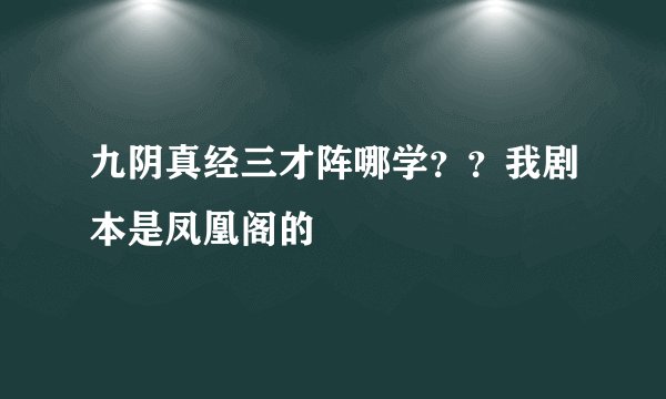 九阴真经三才阵哪学？？我剧本是凤凰阁的