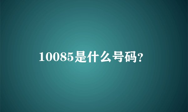 10085是什么号码？