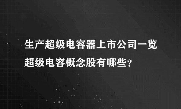 生产超级电容器上市公司一览超级电容概念股有哪些？